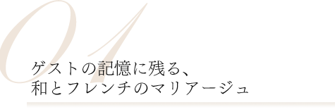 01.ゲストの記憶に残る、和とフレンチのマリアージュ